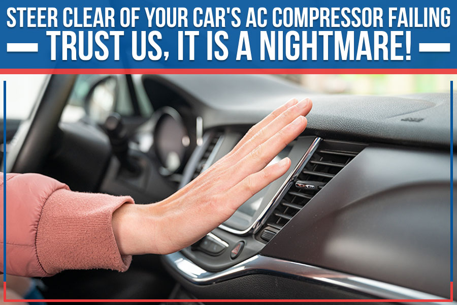 Steer Clear Of Your Car's AC Compressor Failing. Trust Us, It Is A Nightmare!
