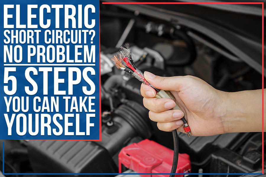 Electric Short Circuit? No Problem: 5 Steps You Can Take Yourself