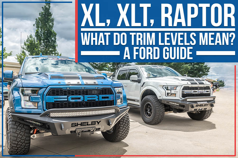 XL, XLT, RAPTOR — What Do Trim Levels Mean? A FORD Guide.