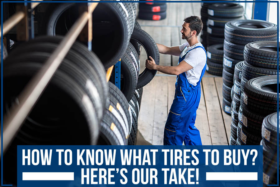 How To Know What Tires To Buy? Here’s Our Take!